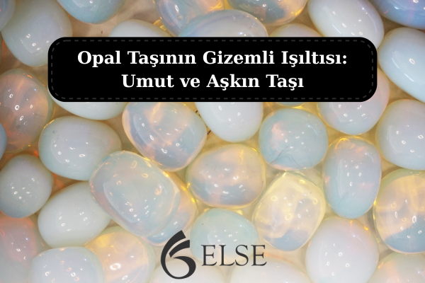 Opal Taşının Gizemli Işıltısı: Umut ve Aşkın Taşı