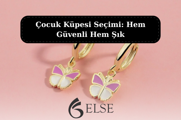 Çocuk Küpesi Seçimi: Hem Güvenli Hem Şık
