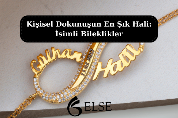 Kişisel Dokunuşun En Şık Hali: İsimli Bileklikler
