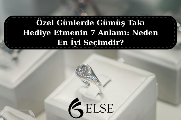 Özel Günlerde Gümüş Takı Hediye Etmenin 7 Anlamı: Neden En İyi Seçimdir?