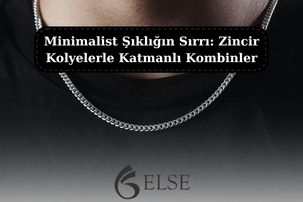 Minimalist Şıklığın Sırrı: Zincir Kolyelerle Katmanlı Kombinler